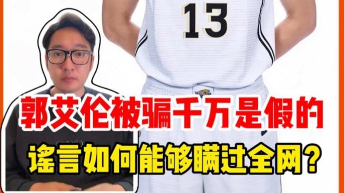 九游游戏平台-郭艾伦被骗千万是假的，谣言为何能够瞒过全网？｜锋面评论